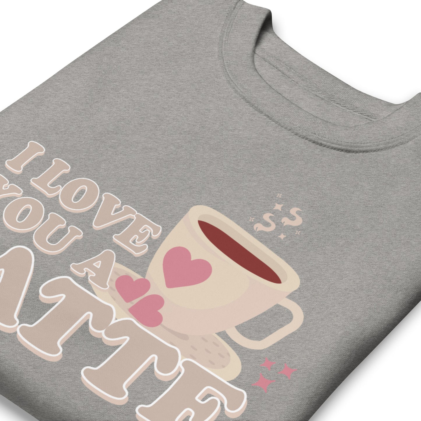 I Love You A Latte | Crewneck