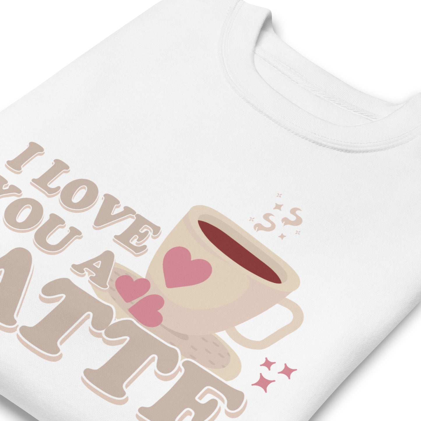 I Love You A Latte | Crewneck
