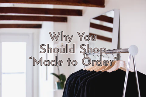Why You Should Shop "Made To Order"