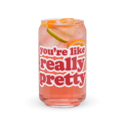 You're like, Really Pretty | Can Shaped Glass | 16oz